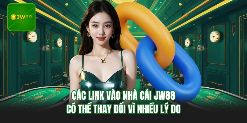 Các link vào nhà cái JW88 có thể thay đổi vì nhiều lý do