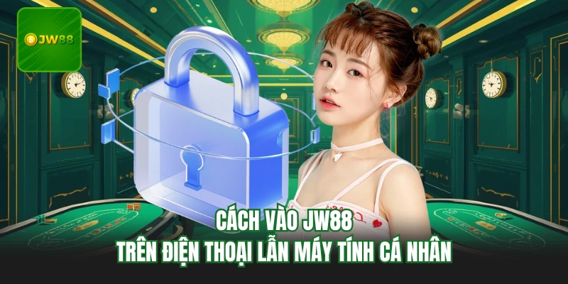 Cách vào JW88 trên điện thoại lẫn máy tính cá nhân