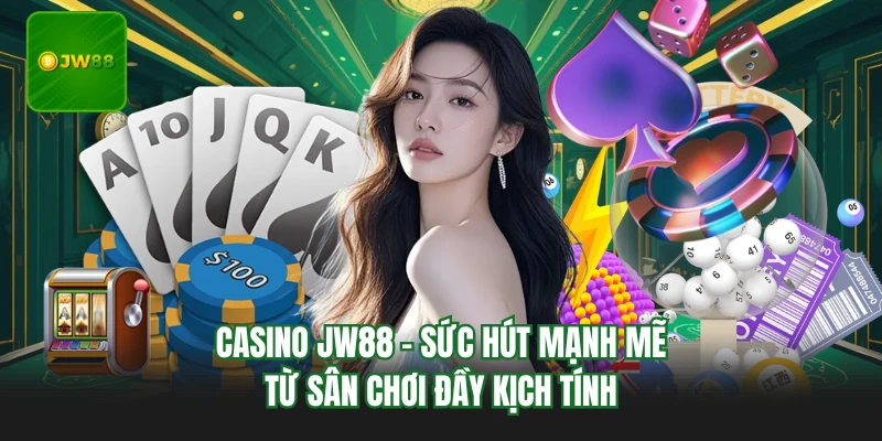 Casino JW88 - Sức Hút Mạnh Mẽ Từ Sân Chơi Đầy Kịch Tính