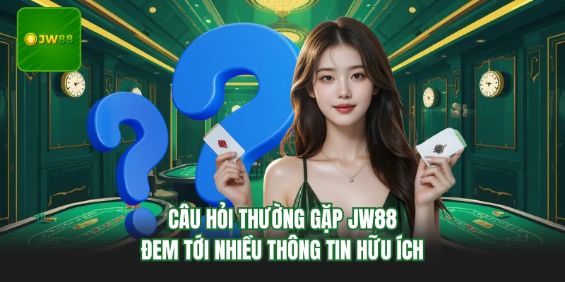 Câu hỏi thường gặp JW88 đem tới nhiều thông tin hữu ích