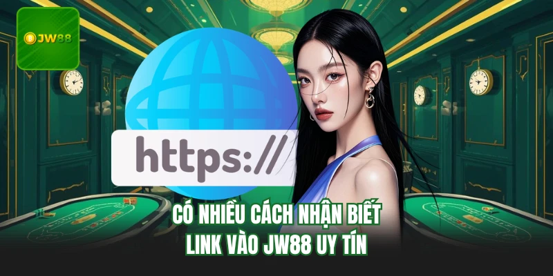 Có nhiều cách nhận biết link vào JW88 uy tín