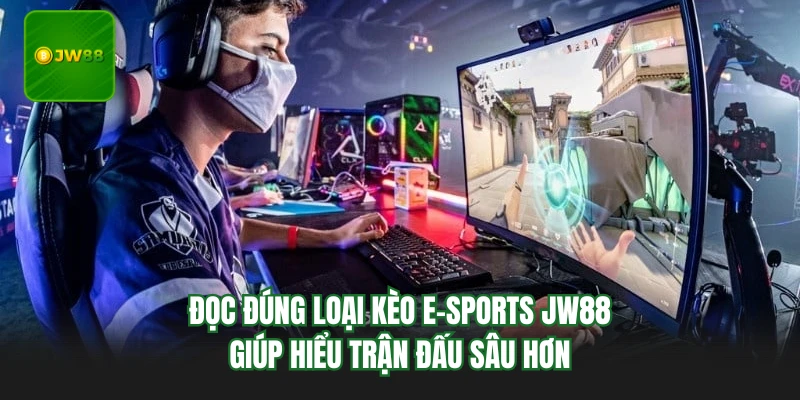 Đọc đúng loại kèo E-sports JW88 giúp hiểu trận đấu sâu hơn