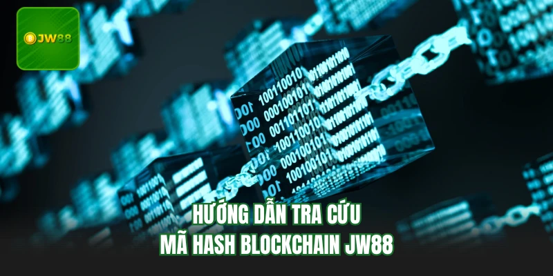 Hướng dẫn tra cứu mã hash Blockchain JW88