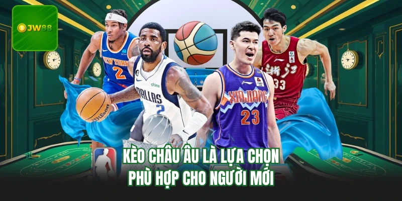 Kèo châu Âu là lựa chọn phù hợp cho người mới