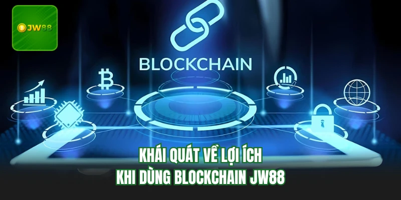 Khái quát về lợi ích khi dùng Blockchain JW88