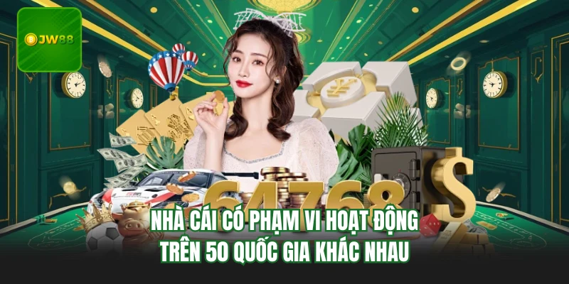 Nhà cái có phạm vi hoạt động trên 50 quốc gia khác nhau