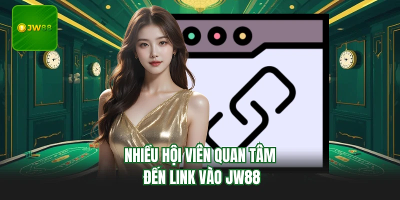 Nhiều hội viên quan tâm đến link vào JW88