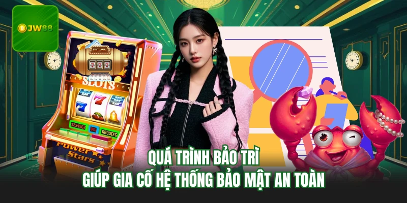 Quá trình bảo trì giúp gia cố hệ thống bảo mật an toàn