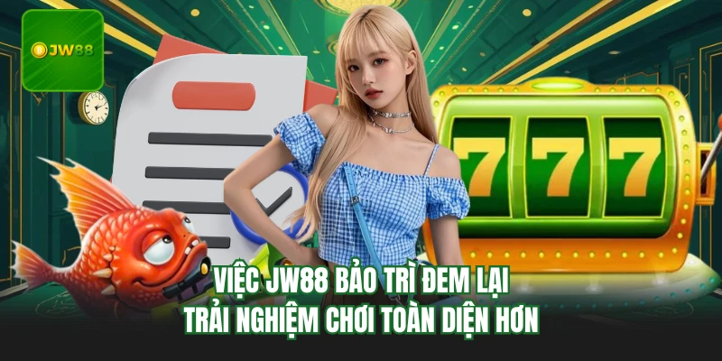 Việc JW88 bảo trì đem lại trải nghiệm chơi toàn diện hơn